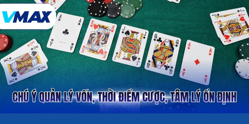Poker – Luật Chơi, Chiến Thuật, Tư Duy Thắng Bền Vững 4 Chú ý quản lý vốn, thời điểm cược, tâm lý ổn định