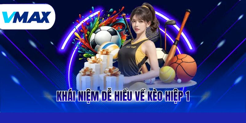 Kèo Hiệp 1 Là Gì? Cách Đọc Trận Đấu Chuẩn Xác Cùng Vmax 2 Khái niệm dễ hiểu về kèo hiệp 1