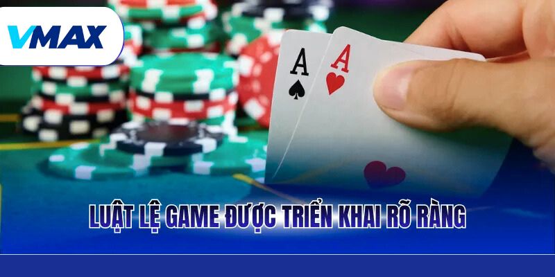 Poker – Luật Chơi, Chiến Thuật, Tư Duy Thắng Bền Vững 3 Luật lệ game được triển khai rõ ràng