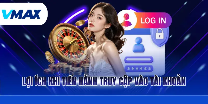 Lợi ích khi tiến hành truy cập vào tài khoản